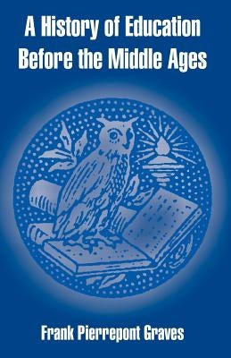 A History of Education Before the Middle Ages by Graves, Frank Pierrepont