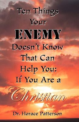 Ten Things Your Enemy Doesn't Know That Can Help You by Patterson, Horace