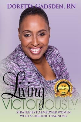 Living Victoriously: Strategies To Empower Women With A Chronic Diagnosis by Carolan Ma, Jj