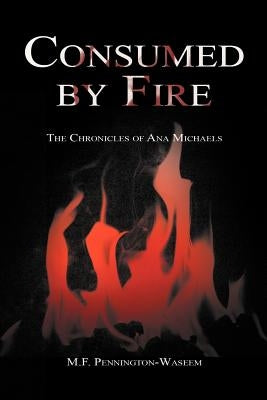 Consumed by Fire: The Chronicles of Ana Michaels by Pennington-Waseem, M. F.