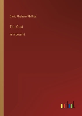 The Cost: in large print by Phillips, David Graham