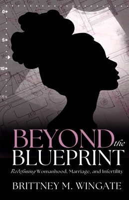 Beyond the Blueprint: Redefining Womanhood, Marriage, & Infertility by McCurry, Mikala S.