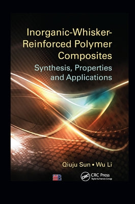Inorganic-Whisker-Reinforced Polymer Composites: Synthesis, Properties, and Applications by Sun, Qiuju