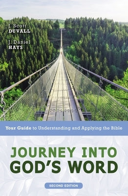Journey Into God's Word, Second Edition: Your Guide to Understanding and Applying the Bible by Duvall, J. Scott