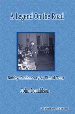 A Legend on the Road: Bobby Fisher's 1964 Simul Tour by Donaldson, John