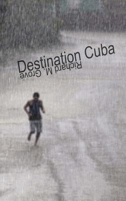 Destination Cuba: A Cuba Memoir by Grove, Richard M.