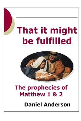 That it Might be Fulfilled: The Prophecy of Matthew 1 & 2 by Andersen, Daniel