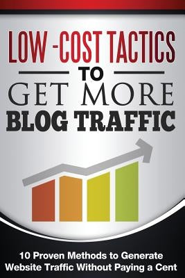 Low Cost Tactics To Get More Blog Traffic: 10 Proven Methods to Generate Website Traffic by Carnell, Chris