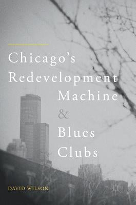 Chicago's Redevelopment Machine and Blues Clubs by Wilson, David