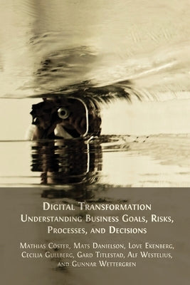 Digital Transformation: Understanding Business Goals, Risks, Processes, and Decisions by Cöster, Mathias