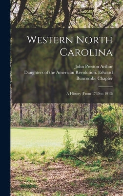 Western North Carolina: A History (from 1730 to 1913) by Arthur, John Preston