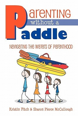 Parenting without a Paddle - Navigating the waters of Parenthood by Fitch, Kristin