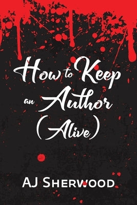 How to Keep an Author (Alive) by Sherwood, Aj