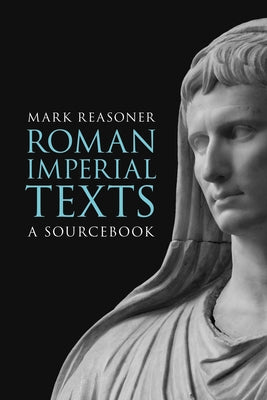 Roman Imperial Texts: A Sourcebook by Reasoner, Mark