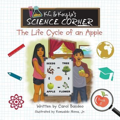 K.C. & Kayla's Science Corner: The Life Cycle of an Apple by Basdeo, Carol