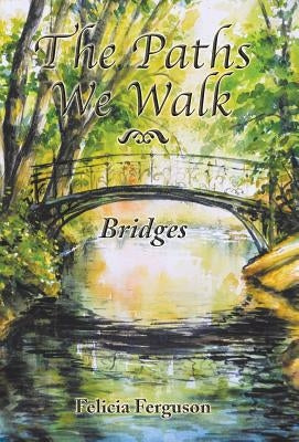 The Paths We Walk: Bridges by Ferguson, Felicia