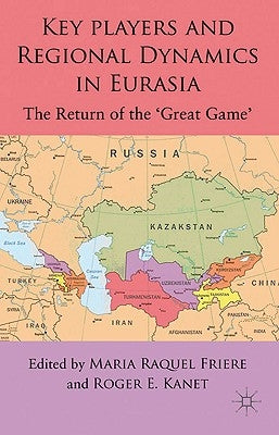 Key Players and Regional Dynamics in Eurasia: The Return of the 'great Game' by Freire, M.