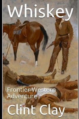 Whiskey: Frontier Western Adventure by Clay, Clint