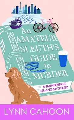 An Amateur Sleuth's Guide to Murder: A Bainbridge Island Mystery by Cahoon, Lynn