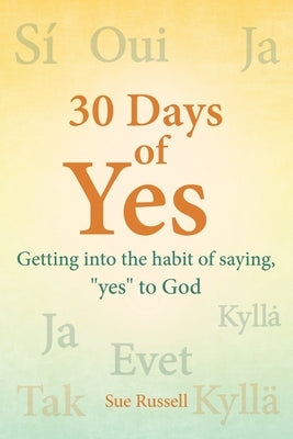 30 Days of Yes: Getting into the habit of saying, "yes" to God by Russell, Sue