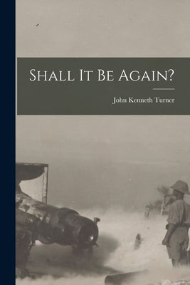 Shall It Be Again? by Turner, John Kenneth