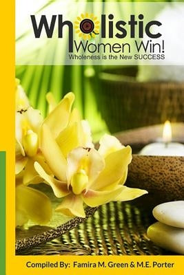Wholistic Women Win!: Wholeness Is The New SUCCESS by Porter, M. E.
