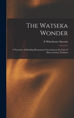 The Watseka Wonder: A Narrative of Startling Phenomena Occurring in the Case of Mary Lurancy Vennum by Stevens, E. Winchester