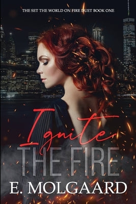 Ignite the Fire: Set the World on Fire Duet Book 1 by Molgaard, E.