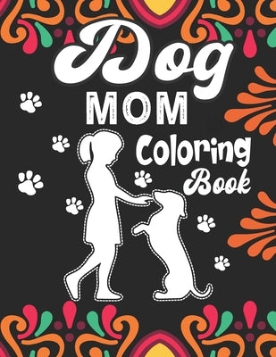 Dog Mom Coloring Book: Dog Mom Adult Coloring Book for Everyone Who Loves Their Fur Baby, Unique and Relaxing Dog Lover coloring book for adu by Planet, Dog Mom Journals