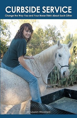 Curbside Service: "Change the Way You and Your Horse Think About Each Other" by Woodard, Lauren