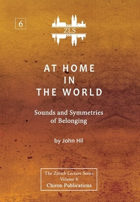 At Home In The World: Sounds and Symmetries of Belonging [ZLS Edition] by Hill, John