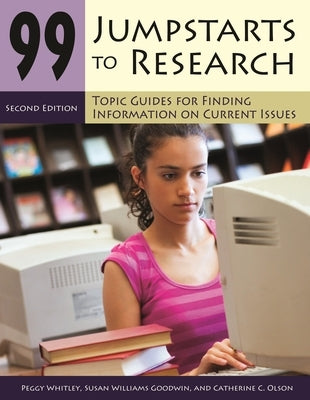 99 Jumpstarts to Research: Topic Guides for Finding Information on Current Issues by Whitley, Peggy