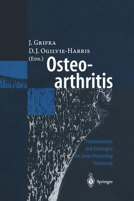 Osteoarthritis: Fundamentals and Strategies for Joint-Preserving Treatment by Grifka, J.