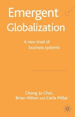 Emergent Globalization: A New Triad of Business Systems by Choi, C.