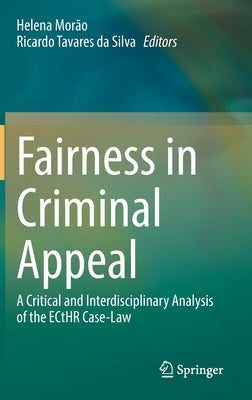 Fairness in Criminal Appeal: A Critical and Interdisciplinary Analysis of the Ecthr Case-Law by Morão, Helena