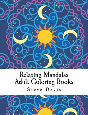 Relaxing Mandalas Adult Coloring Books: Stress Relieving Mandalas Coloring Book for Adults by Davis, Steve