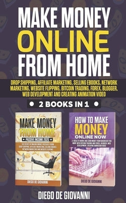 Make Money Online from Home: Drop Shipping, Affiliate Marketing, Selling Ebooks, Network Marketing, Website Flipping, Bitcoin Trading, Forex, Blogg by de Giovanni, Diego