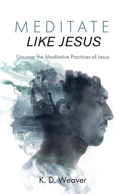 Meditate Like Jesus by Weaver, K. D.