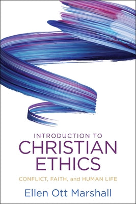 Introduction to Christian Ethics: Conflict, Faith, and Human Life by Marshall, Ellen Ott