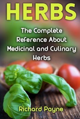 Herbs: The Complete Reference About Medicinal and Culinary Herbs by Payne, Richard