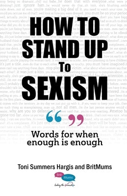 How To Stand Up To Sexism: Words for when enough is enough by Summers Hargis, Toni