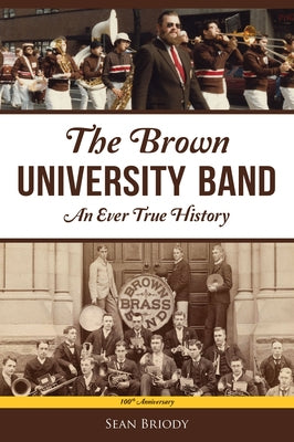 The Brown University Band: An Ever True History by Sean Briody