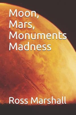 Moon, Mars, Monuments Madness by Marshall, Ross S.