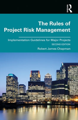 The Rules of Project Risk Management: Implementation Guidelines for Major Projects by Chapman, Robert James