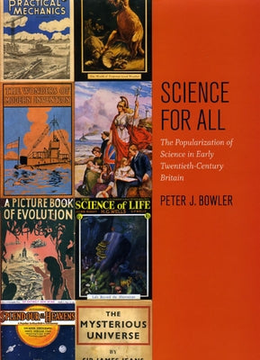Science for All: The Popularization of Science in Early Twentieth-Century Britain by Bowler, Peter J.