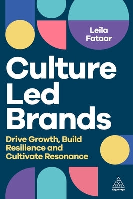 Culture-Led Brands: Drive Growth, Build Resilience and Cultivate Resonance by Fataar, Leila