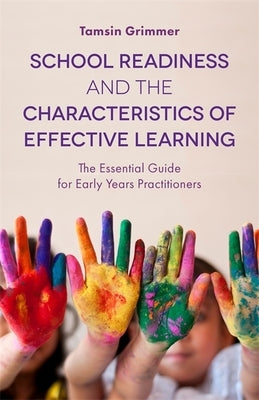 School Readiness and the Characteristics of Effective Learning: The Essential Guide for Early Years Practitioners by Grimmer, Tamsin