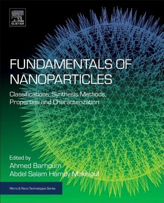 Fundamentals of Nanoparticles: Classifications, Synthesis Methods, Properties and Characterization by Makhlouf, Abdel Salam Hamdy