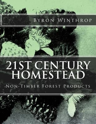 21st Century Homestead: Non-Timber Forest Products by Winthrop, Byron