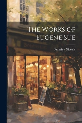 The Works of Eugene Sue by Niccolls, Francis A.